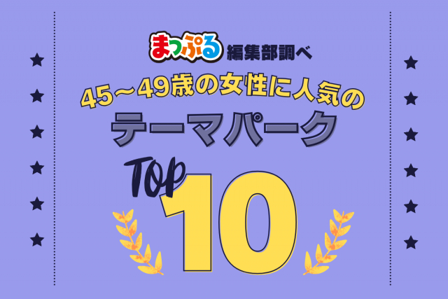 45～49歳の女性が選んだ！旅行先で訪れたテーマパーク人気ランキング TOP10！気になる第1位は「浅草花やしき（東京都台東区）」