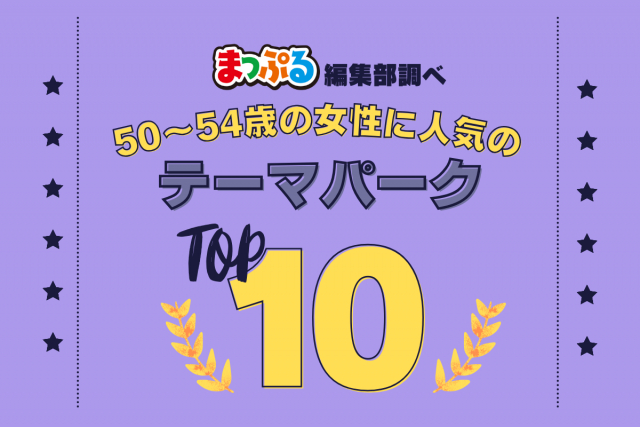50～54歳の女性が選んだ！旅行先で訪れたテーマパーク人気ランキング TOP10！気になる第1位は「道の駅 神戸フルーツ・フラワーパーク 大沢（兵庫県神戸市北区）」