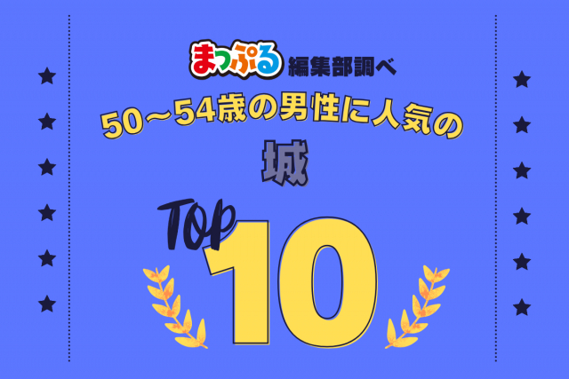 50-54歳の男性が選んだ！旅行先で訪れた城人気ランキング TOP10！気になる第1位は「大阪城天守閣（大阪府大阪市中央区）」