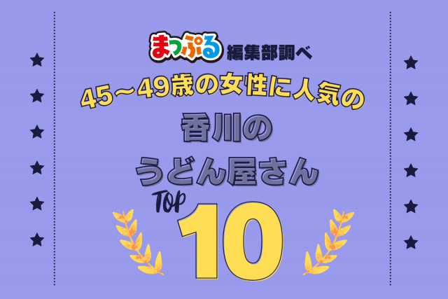 45～49歳の女性が選んだ！香川県で訪れた人気のうどん屋さんランキング TOP10！第2位は「おか泉（香川県綾歌郡宇多津町）」気になる1位は？