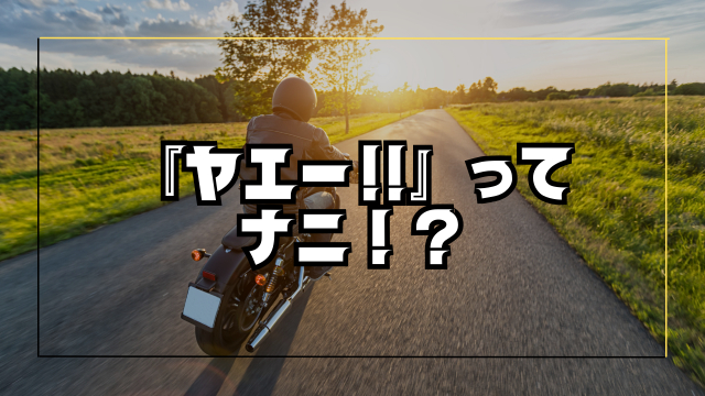 「ヤエー」の意味とは？ライダーなら知っておきたい由来や使い方を徹底解説！