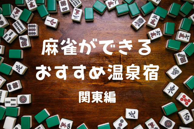 仲間とゆっくり麻雀が楽しめる!関東の温泉旅館7選