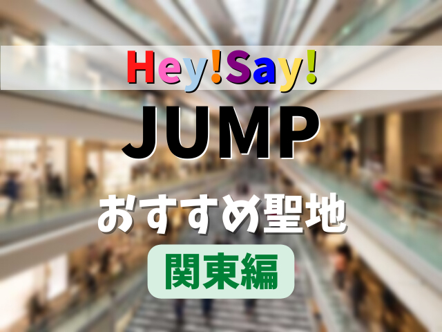 Hey! Say! JUMPの聖地おすすめ10選 ~関東編~ イチオシの最新スポットはココ!
