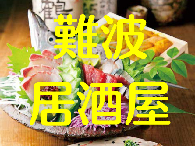 【難波の居酒屋】自慢の肴に美味い酒!難波で太鼓判の居酒屋へ行こう