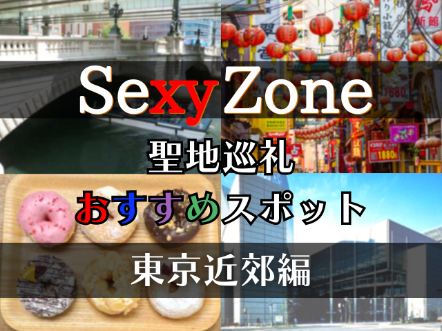 【東京近郊編】Sexy Zoneの聖地10選!セクラバさん必見のおすすめスポットをご紹介♪