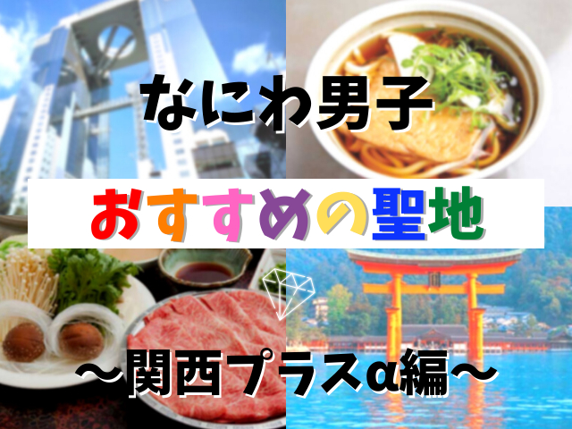 なにわ男子のおすすめ聖地10選【関西プラスα編】なにふぁむ必見のスポットをご紹介♪