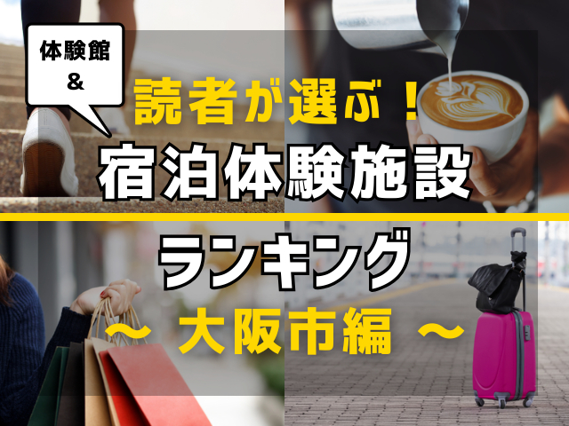 【旅行好きのまっぷるマガジン読者が選ぶ!】大阪市に行くなら訪れるべき体験館・宿泊体験施設ランキング TOP3!気になる第1位は「大阪市立クラフトパーク」