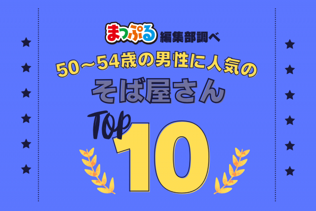 50-54歳の男性が選んだ!旅行先で訪れたそば屋さん人気ランキング TOP10!気になる第1位は「手打蕎麦 おんどり(山形県村山市)」