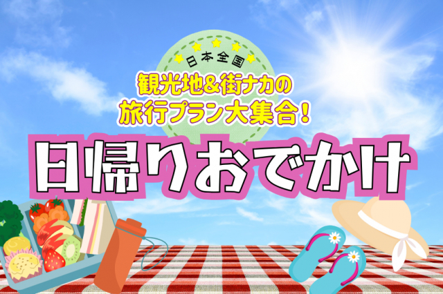 全国の日帰りおでかけモデルプラン大集合!エリア別に行きたい場所をチェックしよう