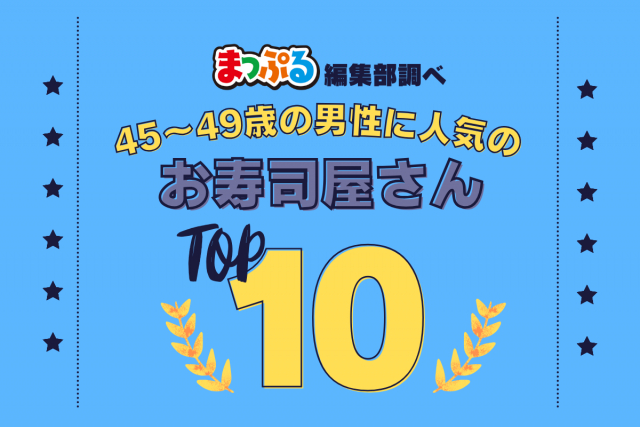 45-49歳の男性が選んだ!旅行先で訪れたお寿司屋さん人気ランキング TOP10!気になる第1位は「いろは寿司(鳥取県境港市)」