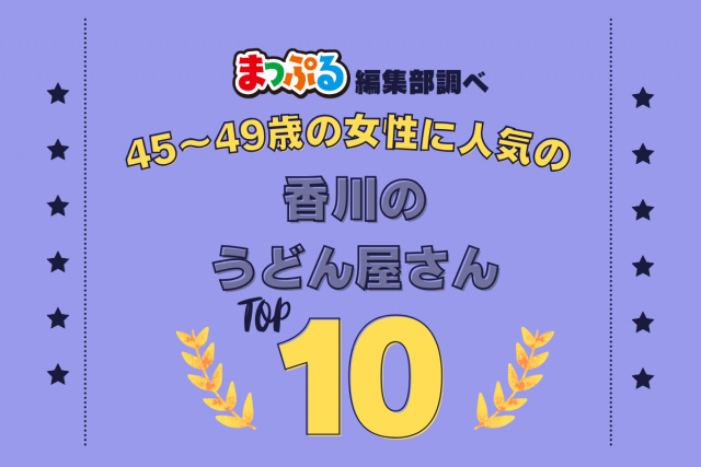 45~49歳の女性が選んだ!香川県で訪れた人気のうどん屋さんランキング TOP10!第2位は「おか泉(香川県綾歌郡宇多津町)」気になる1位は?