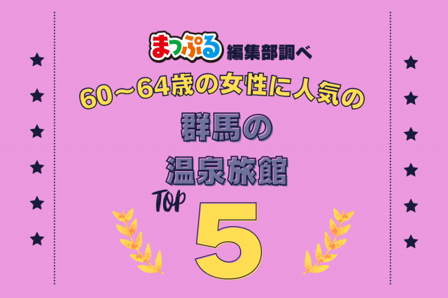 60~64歳の女性が選んだ!群馬県で訪れた人気の温泉旅館ランキング TOP5!第2位は「大阪屋(群馬県吾妻郡草津町)」気になる1位は?