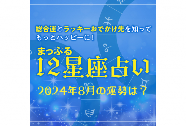 まっぷる12星座占い~2024年8月の運勢とおすすめのおでかけ先は?~